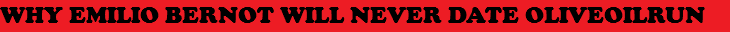 WHY EMILIO BERNOT WILL NEVER DATE OLIVEOILRUN